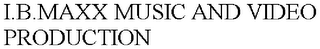 I.B.MAXX MUSIC AND VIDEO PRODUCTION