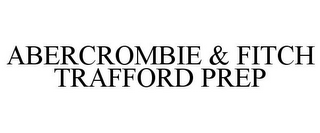 ABERCROMBIE & FITCH TRAFFORD PREP