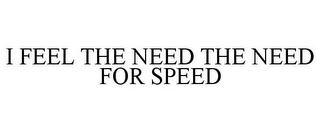 I FEEL THE NEED THE NEED FOR SPEED