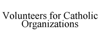 VOLUNTEERS FOR CATHOLIC ORGANIZATIONS