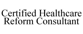 CERTIFIED HEALTHCARE REFORM CONSULTANT