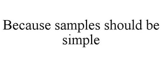 BECAUSE SAMPLES SHOULD BE SIMPLE