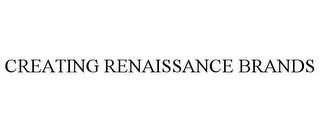 CREATING RENAISSANCE BRANDS