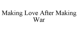 MAKING LOVE AFTER MAKING WAR