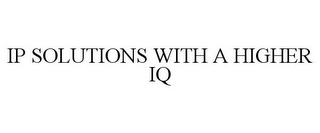 IP SOLUTIONS WITH A HIGHER IQ