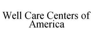 WELL CARE CENTERS OF AMERICA