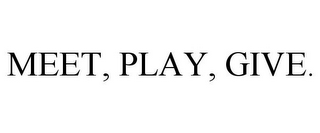 MEET, PLAY, GIVE.