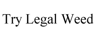 TRY LEGAL WEED