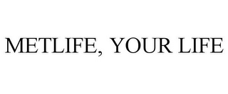 METLIFE, YOUR LIFE