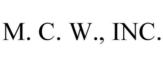 M. C. W., INC.