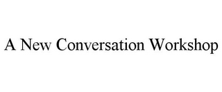 A NEW CONVERSATION WORKSHOP