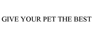 GIVE YOUR PET THE BEST