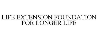 LIFE EXTENSION FOUNDATION FOR LONGER LIFE