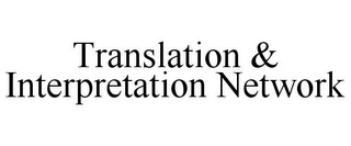 TRANSLATION & INTERPRETATION NETWORK