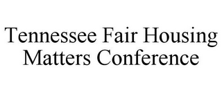 TENNESSEE FAIR HOUSING MATTERS CONFERENCE