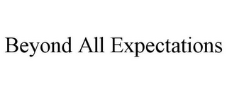 BEYOND ALL EXPECTATIONS