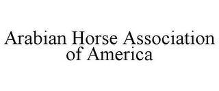 ARABIAN HORSE ASSOCIATION OF AMERICA