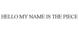 HELLO MY NAME IS THE PIECE