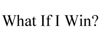 WHAT IF I WIN?