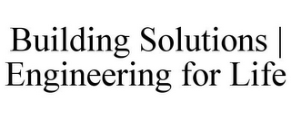 BUILDING SOLUTIONS | ENGINEERING FOR LIFE