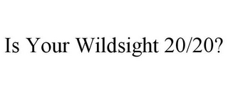 IS YOUR WILDSIGHT 20/20?