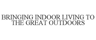 BRINGING INDOOR LIVING TO THE GREAT OUTDOORS