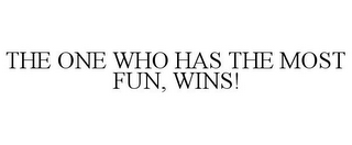 THE ONE WHO HAS THE MOST FUN, WINS!