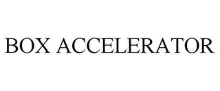 BOX ACCELERATOR