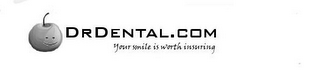 DRDENTAL.COM YOUR SMILE IS WORTH INSURING