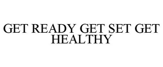 GET READY GET SET GET HEALTHY