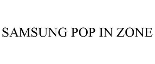 SAMSUNG POP IN ZONE