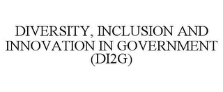 DIVERSITY, INCLUSION AND INNOVATION IN GOVERNMENT (DI2G)