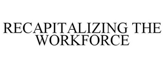 RECAPITALIZING THE WORKFORCE