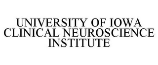 UNIVERSITY OF IOWA CLINICAL NEUROSCIENCE INSTITUTE