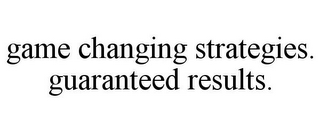 GAME CHANGING STRATEGIES. GUARANTEED RESULTS.