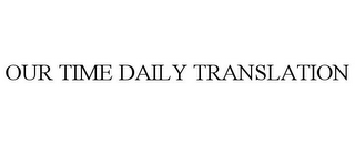 OUR TIME DAILY TRANSLATION