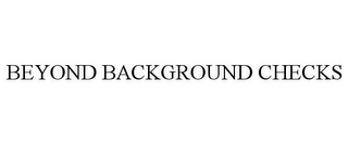 BEYOND BACKGROUND CHECKS