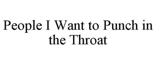PEOPLE I WANT TO PUNCH IN THE THROAT
