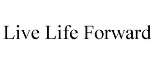LIVE LIFE FORWARD