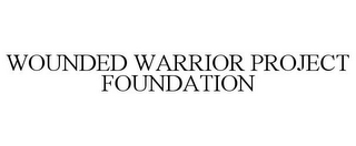 WOUNDED WARRIOR PROJECT FOUNDATION