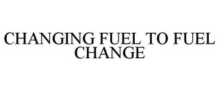 CHANGING FUEL TO FUEL CHANGE