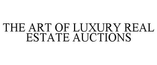 THE ART OF LUXURY REAL ESTATE AUCTIONS