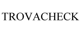 TROVACHECK