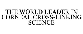 THE WORLD LEADER IN CORNEAL CROSS-LINKING SCIENCE