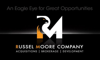 AN EAGLE EYE FOR GREAT OPPORTUNITIES RM RUSSEL MOORE COMPANY ACQUISITIONS BROKERAGE DEVELOPMENT