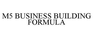 M5 BUSINESS BUILDING FORMULA