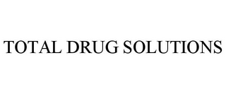 TOTAL DRUG SOLUTIONS