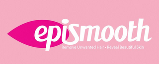 EPISMOOTH; REMOVE UNWANTED HAIR; REVEAL BEAUTIFUL SKIN