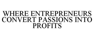 WHERE ENTREPRENEURS CONVERT PASSIONS INTO PROFITS