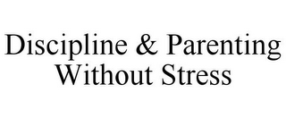 DISCIPLINE & PARENTING WITHOUT STRESS